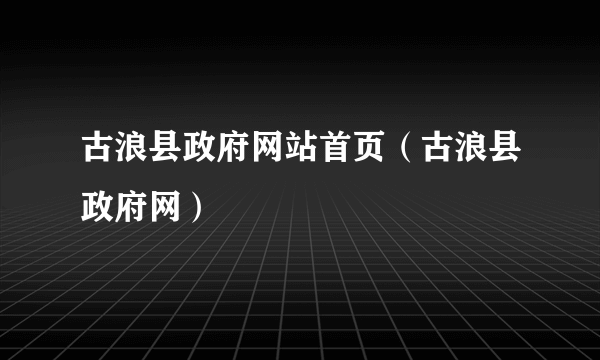 古浪县政府网站首页（古浪县政府网）