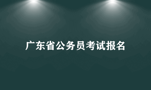 广东省公务员考试报名