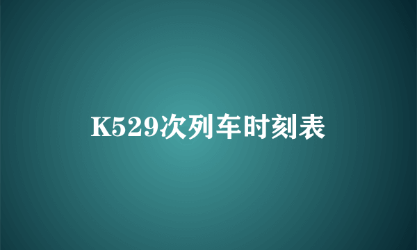 K529次列车时刻表