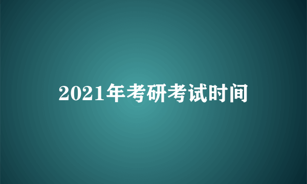 2021年考研考试时间