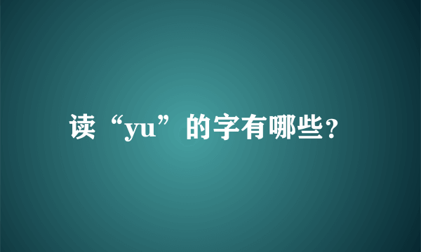 读“yu”的字有哪些？