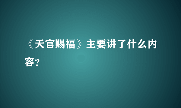 《天官赐福》主要讲了什么内容？