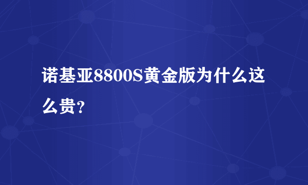 诺基亚8800S黄金版为什么这么贵？