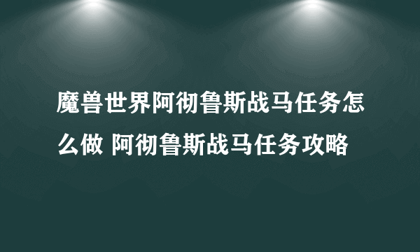 魔兽世界阿彻鲁斯战马任务怎么做 阿彻鲁斯战马任务攻略