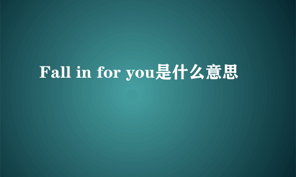 Fall in for you是什么意思