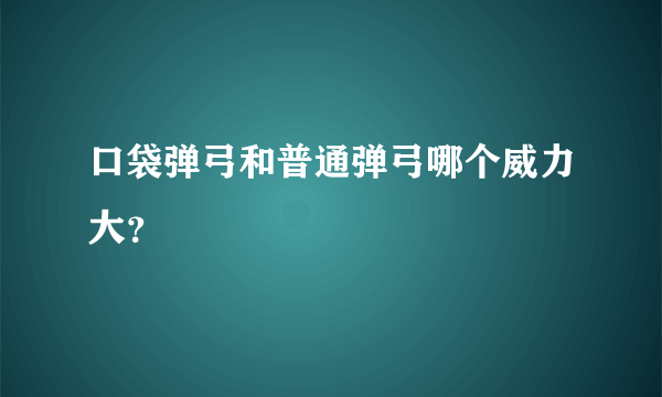 口袋弹弓和普通弹弓哪个威力大？