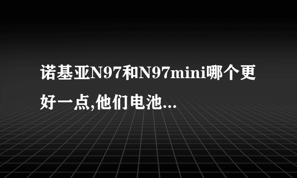 诺基亚N97和N97mini哪个更好一点,他们电池哪个更耐用?