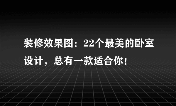 装修效果图：22个最美的卧室设计，总有一款适合你！