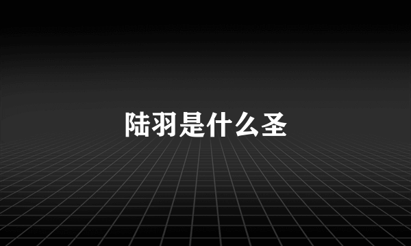 陆羽是什么圣