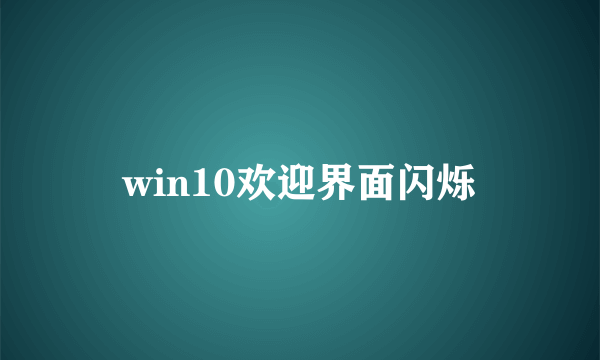 win10欢迎界面闪烁