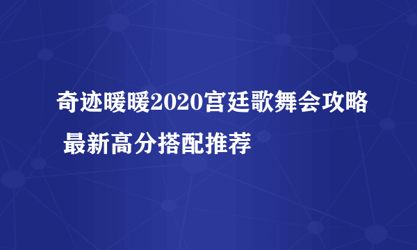 奇迹暖暖2020宫廷歌舞会攻略 最新高分搭配推荐