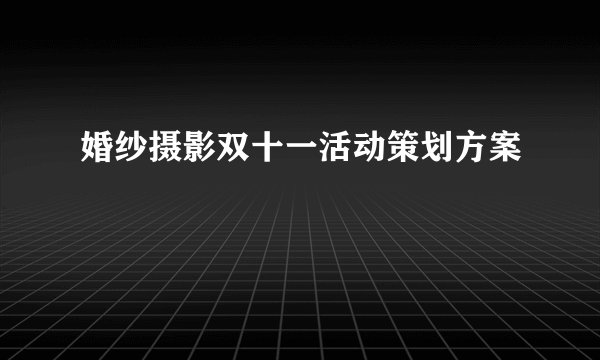 婚纱摄影双十一活动策划方案