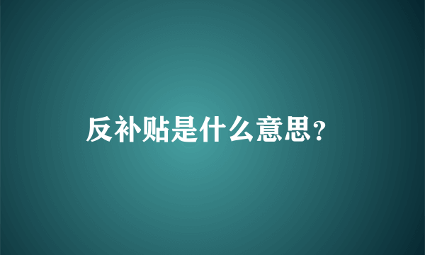 反补贴是什么意思？