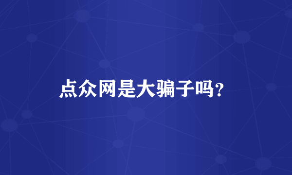 点众网是大骗子吗？