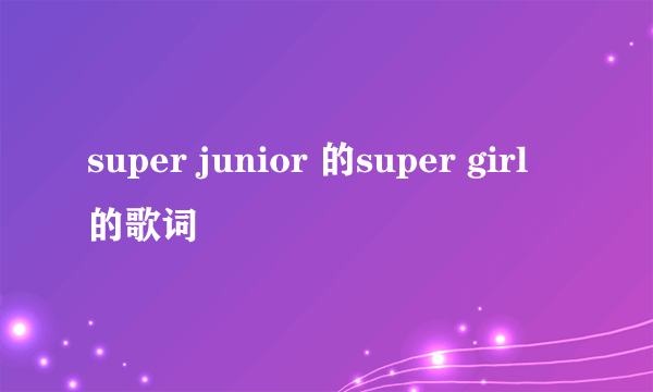 super junior 的super girl 的歌词