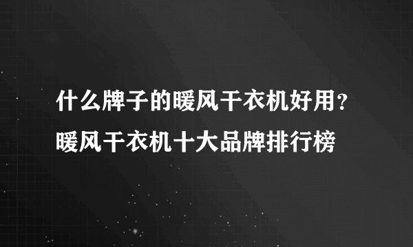 什么牌子的暖风干衣机好用？暖风干衣机十大品牌排行榜