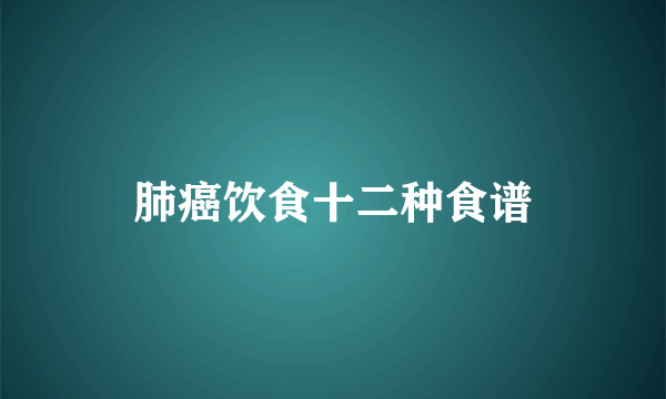 肺癌饮食十二种食谱