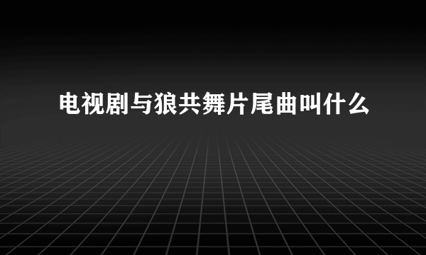 电视剧与狼共舞片尾曲叫什么