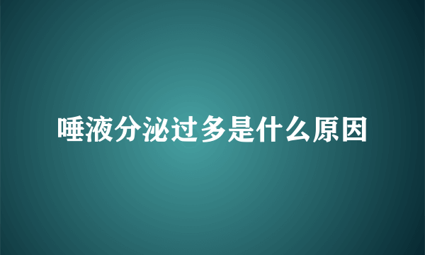 唾液分泌过多是什么原因