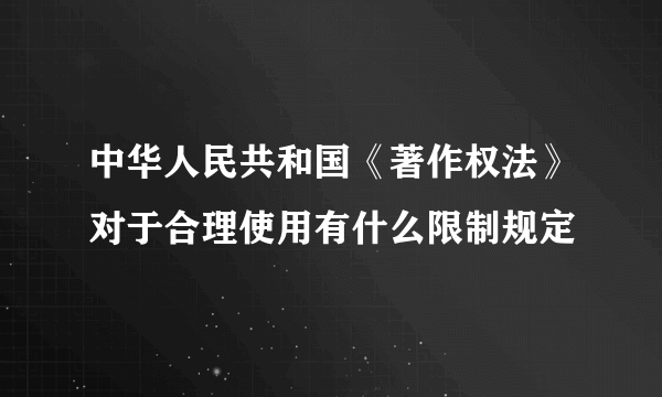 中华人民共和国《著作权法》对于合理使用有什么限制规定