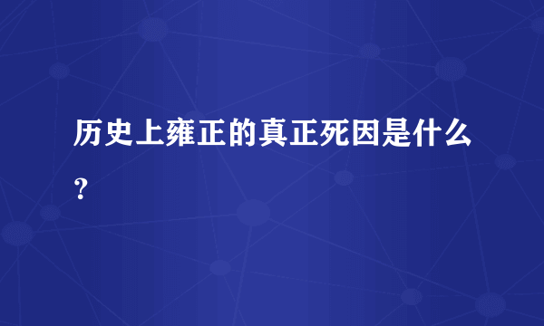 历史上雍正的真正死因是什么？