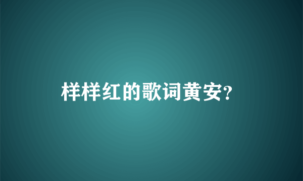 样样红的歌词黄安？