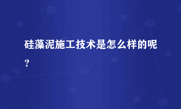 硅藻泥施工技术是怎么样的呢？