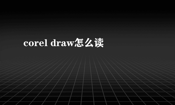 corel draw怎么读