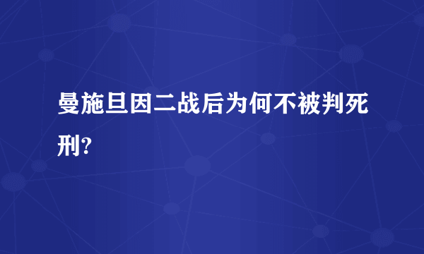 曼施旦因二战后为何不被判死刑?