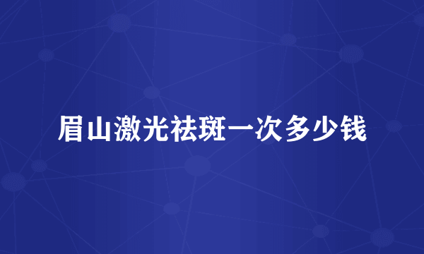 眉山激光祛斑一次多少钱