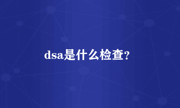 dsa是什么检查？