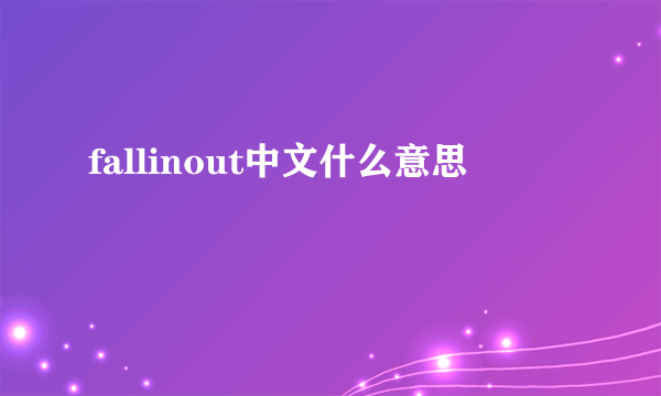 fallinout中文什么意思