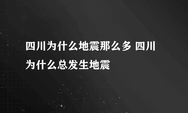 四川为什么地震那么多 四川为什么总发生地震