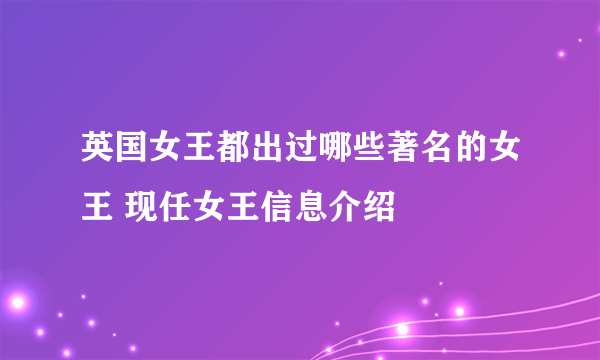 英国女王都出过哪些著名的女王 现任女王信息介绍