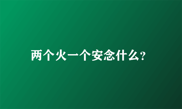 两个火一个安念什么？