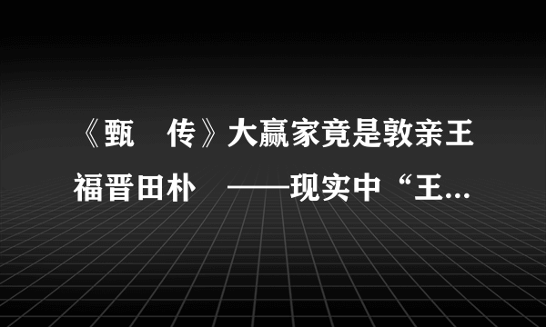 《甄嬛传》大赢家竟是敦亲王福晋田朴珺——现实中“王的女人”