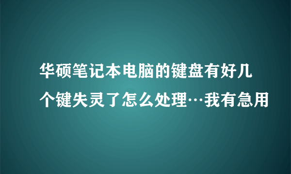 华硕笔记本电脑的键盘有好几个键失灵了怎么处理…我有急用