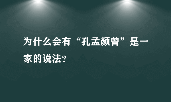 为什么会有“孔孟颜曾”是一家的说法？