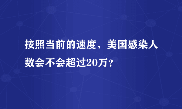 按照当前的速度，美国感染人数会不会超过20万？