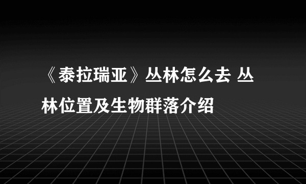 《泰拉瑞亚》丛林怎么去 丛林位置及生物群落介绍