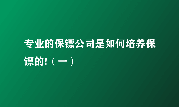 专业的保镖公司是如何培养保镖的!（一）