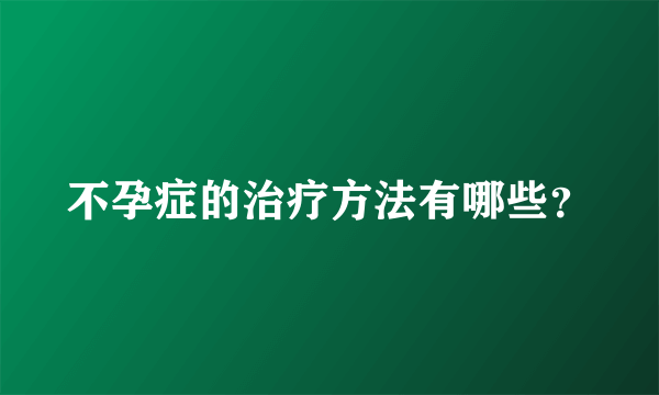 不孕症的治疗方法有哪些？