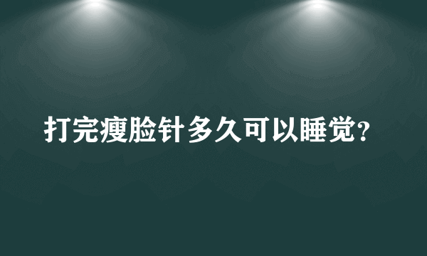 打完瘦脸针多久可以睡觉？