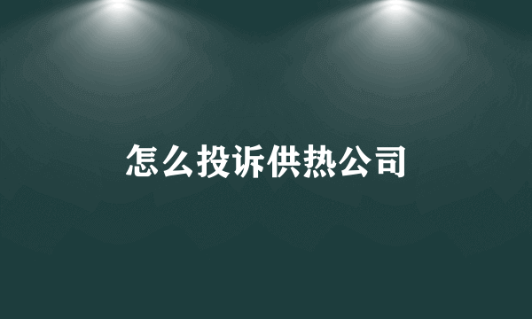 怎么投诉供热公司