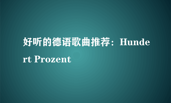 好听的德语歌曲推荐：Hundert Prozent