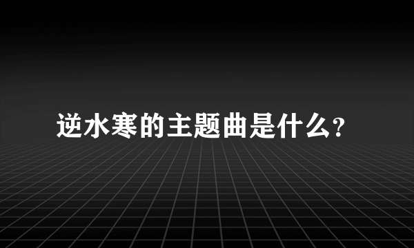 逆水寒的主题曲是什么？