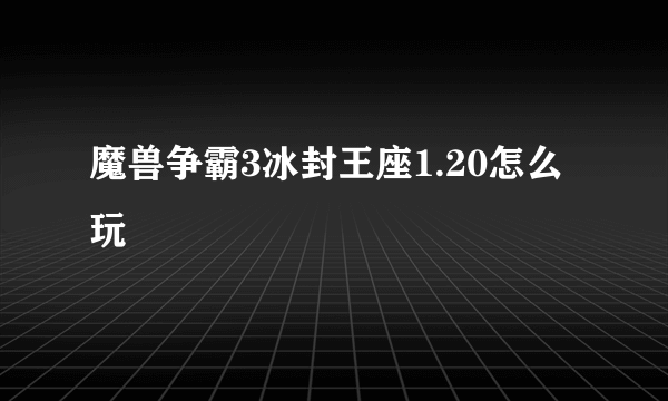 魔兽争霸3冰封王座1.20怎么玩