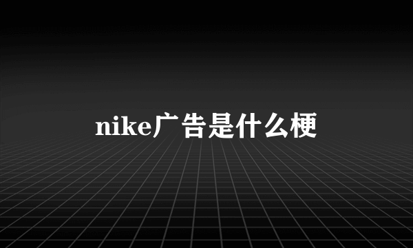 nike广告是什么梗