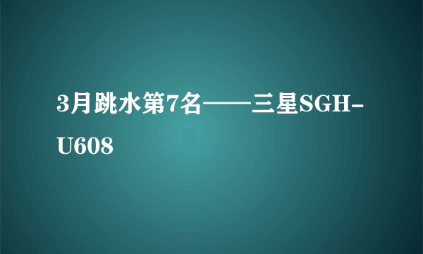 3月跳水第7名——三星SGH-U608