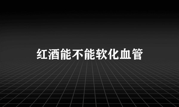 红酒能不能软化血管